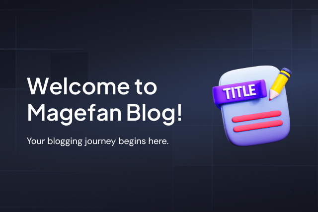 Welcome to the Magefan Blog!
